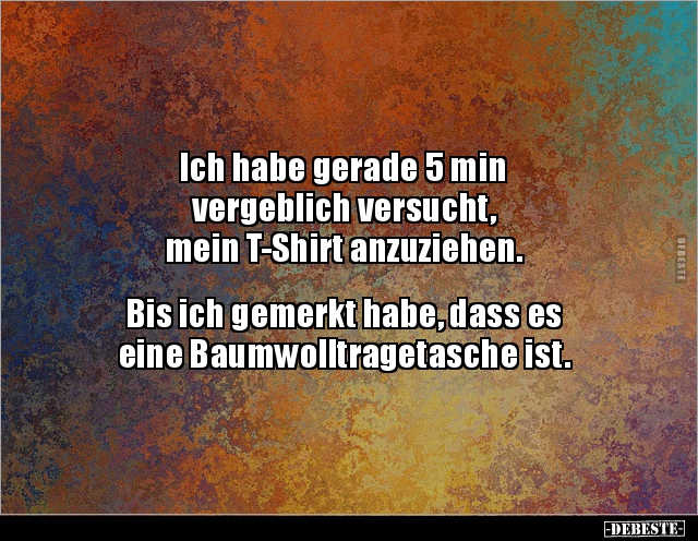Ich habe gerade 5 min vergeblich versucht, mein T-Shirt.. - Lustige Bilder | DEBESTE.de
