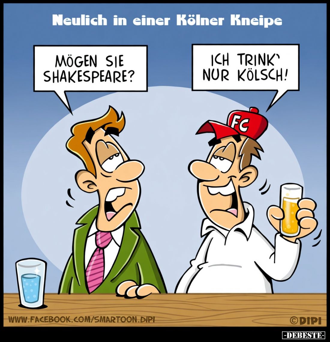 Neulich in einer Kölner Kneipe.

Mögen Sie Shakespeare?

Ich trink' nur Kölsch!