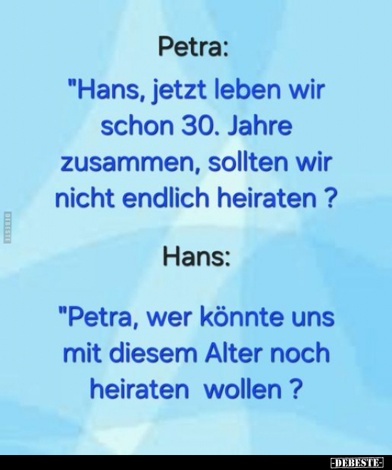 Petra: "Hans, jetzt leben wir schon 30. Jahre zusammen.." - Lustige Bilder | DEBESTE.de