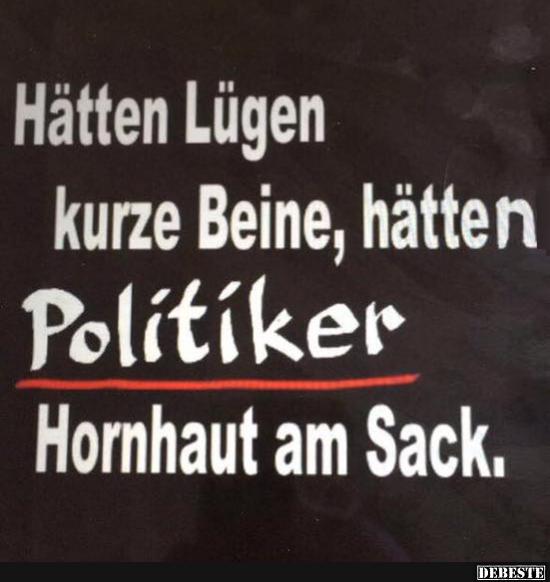 Hätten Lügen kurze Beine, hätten Politiker Hornhaut am Sack. - Lustige Bilder | DEBESTE.de