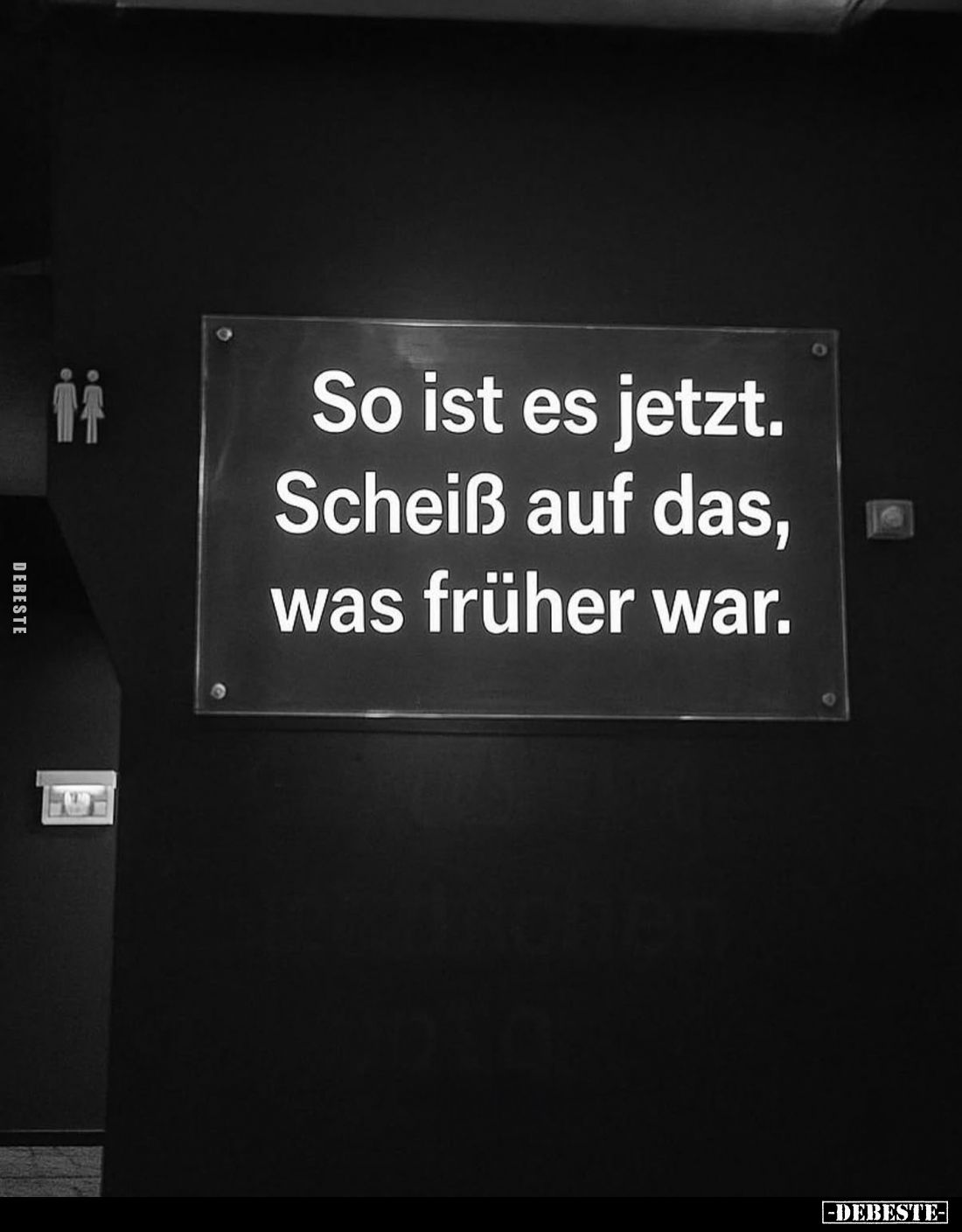 So ist es jetzt. 
Scheiß auf das, was früher war.