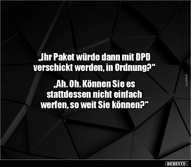 "Ihr Paket würde dann mit DPD verschickt werden, in.." - Lustige Bilder | DEBESTE.de