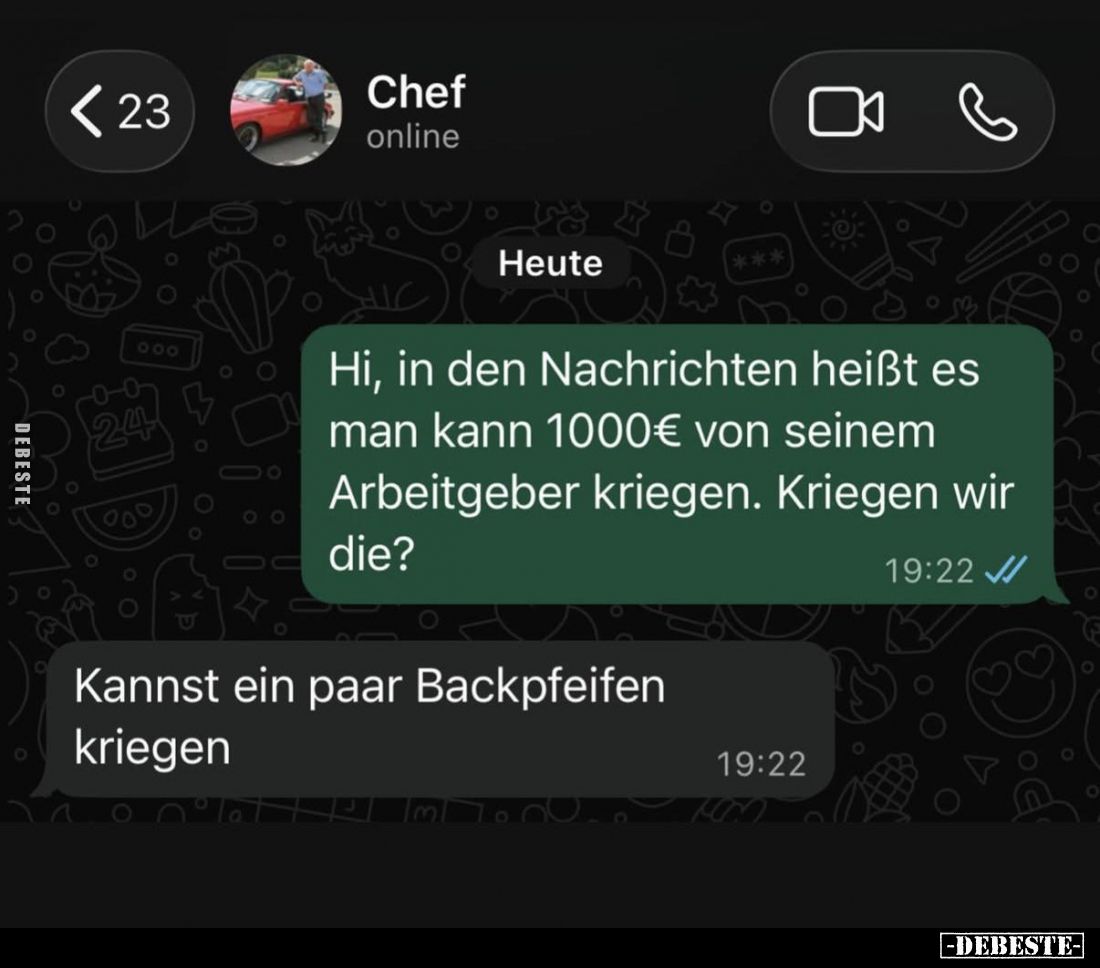 Hi, in den Nachrichten heißt es man kann 1000€ von seinem Arbeitgeber kriegen. Kriegen wir die?

Kannst ein paar Backpfeife...
