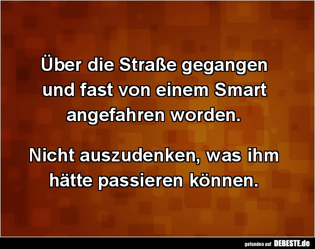 Über die Straße gegangen und fast von einem Smart.. - Lustige Bilder | DEBESTE.de
