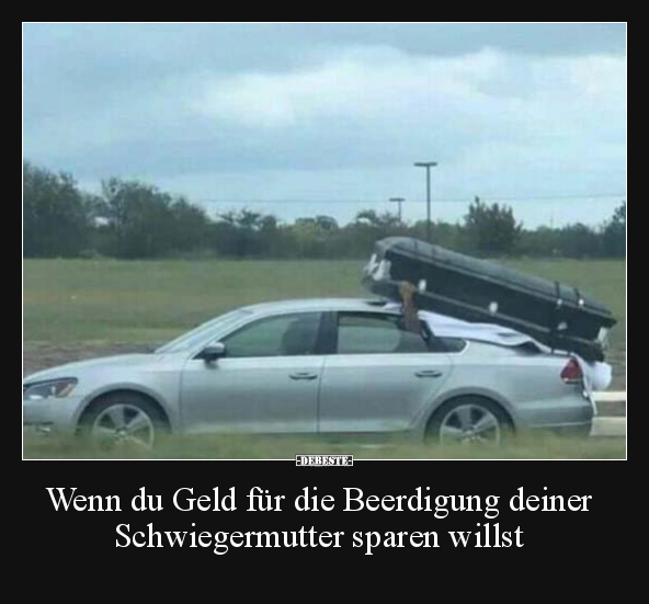 Wenn du Geld für die Beerdigung deiner Schwiegermutter.. - Lustige Bilder | DEBESTE.de