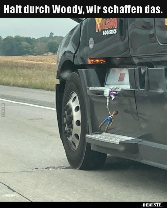 Halt durch Woody, wir schaffen das...