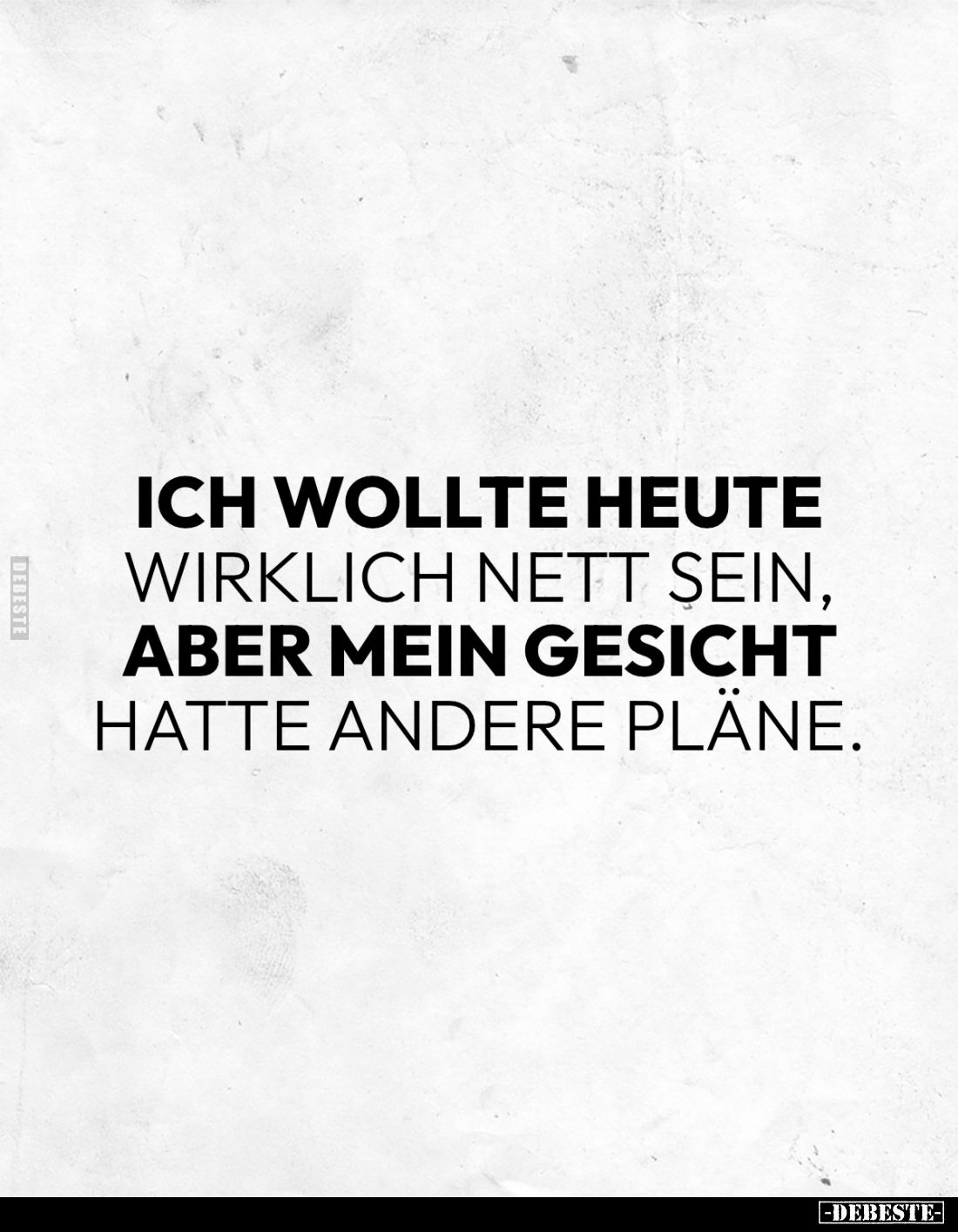 Ich wollte heute wirklich nett sein, aber mein Gesicht hatte andere Pläne.