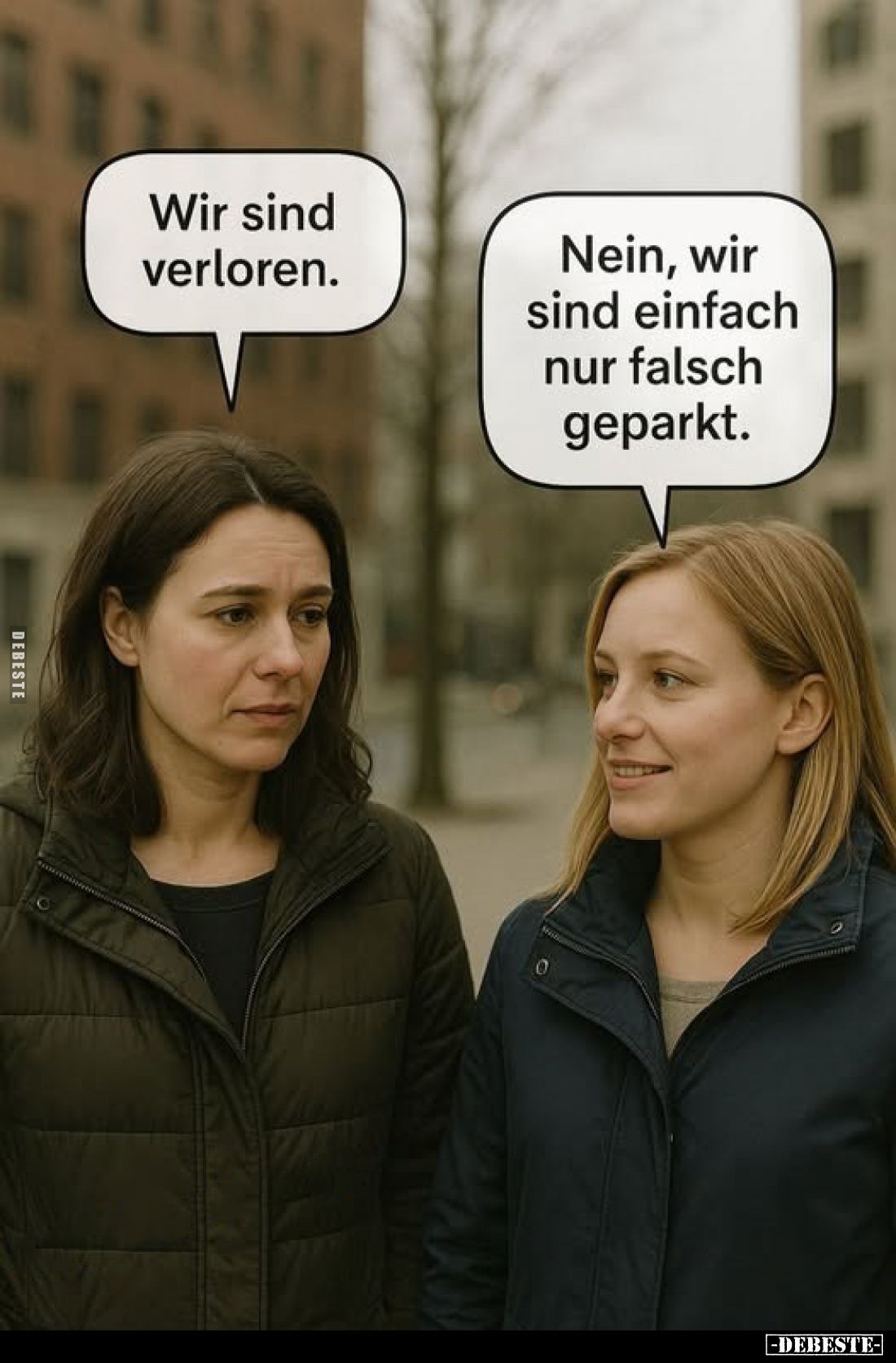 Wir sind verloren.
-
Nein, wir sind einfach nur falsch geparkt.