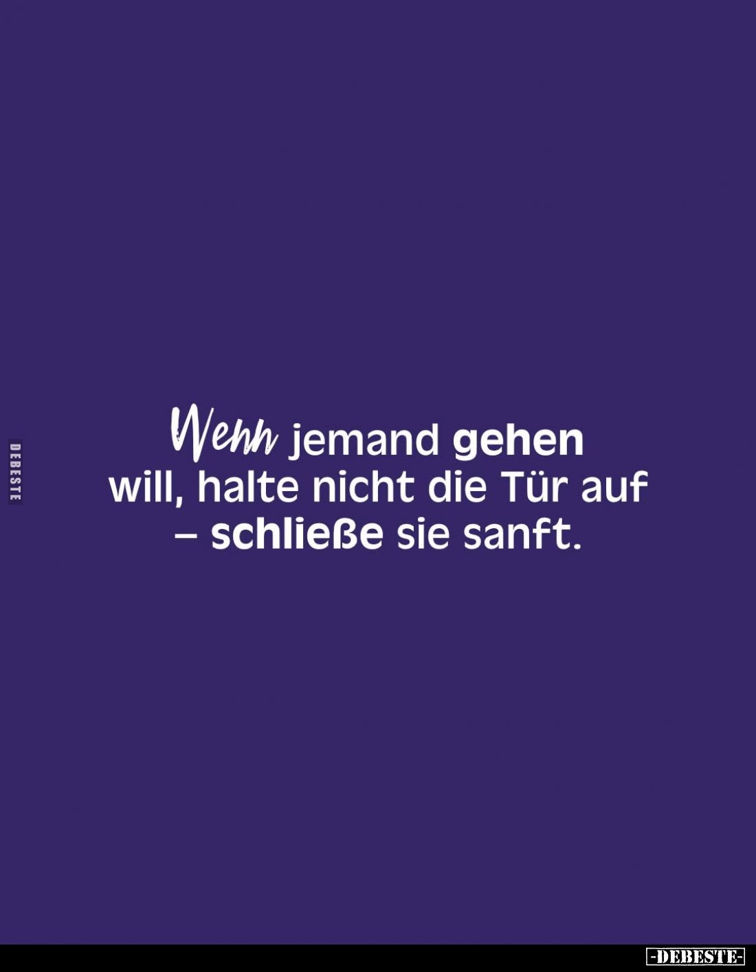 Wem jemand gehen will, halte nicht die Tür auf - schließe sie sanft.