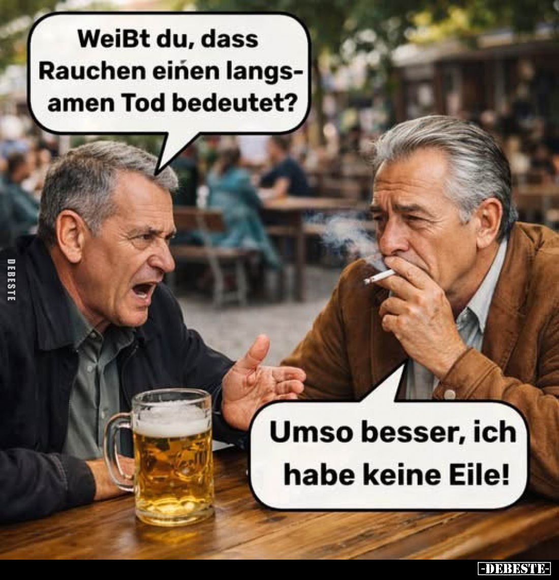 Weißt du, dass Rauchen einen langsamen Tod bedeutet? Umso besser, ich habe keine Eile!