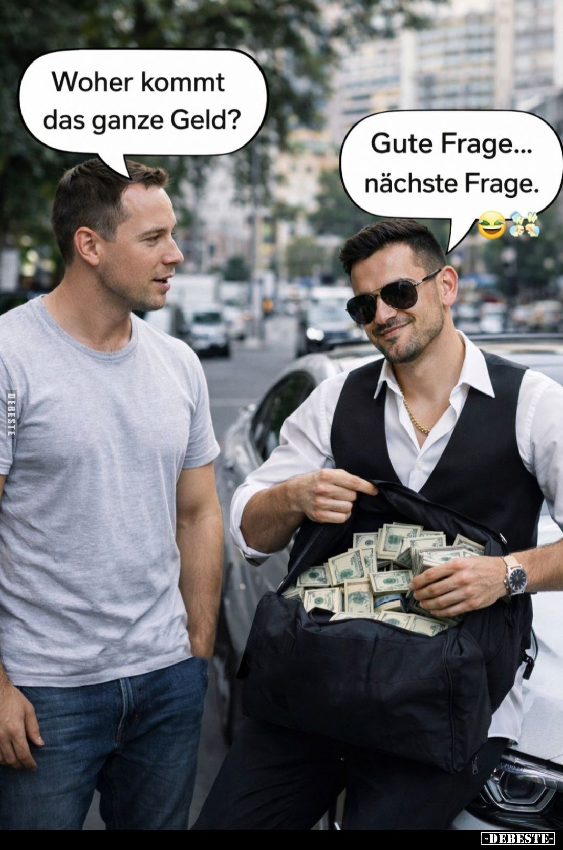 Woher kommt das ganze Geld? -
Gute Frage... nächste Frage.