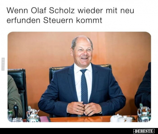 Wenn Olaf Scholz wieder mit neu erfunden Steuern kommt.. - Lustige Bilder | DEBESTE.de