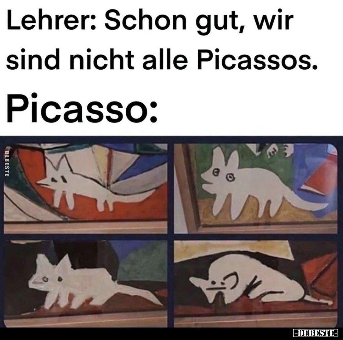 Lehrer: Schon gut, wir sind nicht alle Picassos.

Picasso: