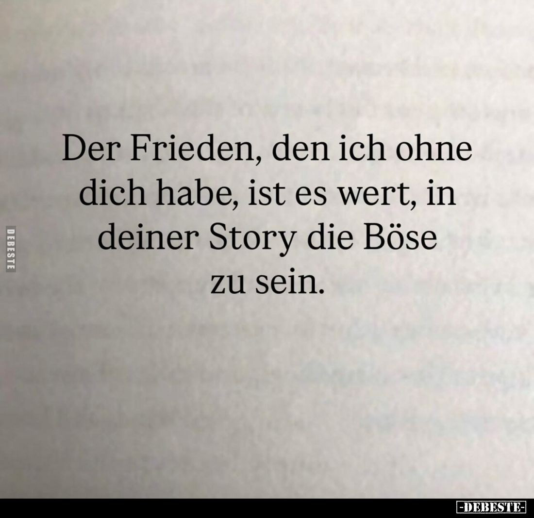 Der Frieden, den ich ohne dich habe, ist es wert, in deiner Story die Böse zu sein.