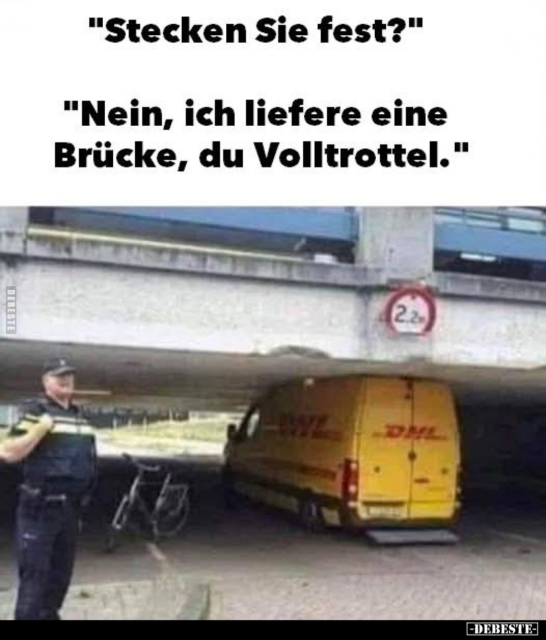 "Stecken Sie fest?" -
"Nein, ich liefere eine Brücke, du Volltrottel."