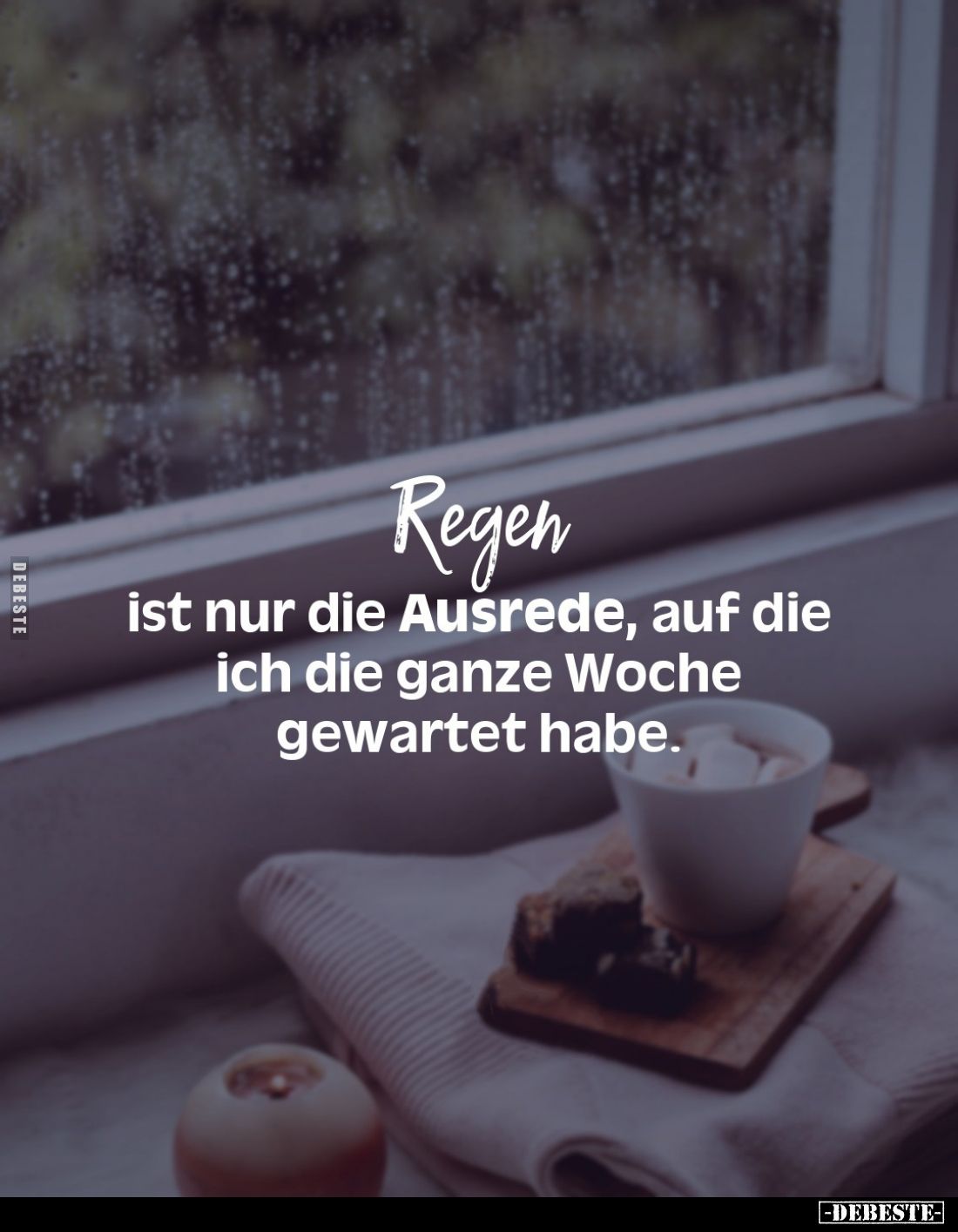 Regen
ist nur die Ausrede, auf die ich die ganze Woche gewartet habe.