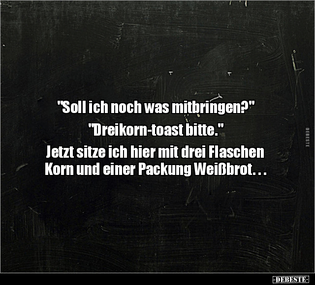 "Soll ich noch was mitbringen?" "Dreikorn-toast.. - Lustige Bilder | DEBESTE.de