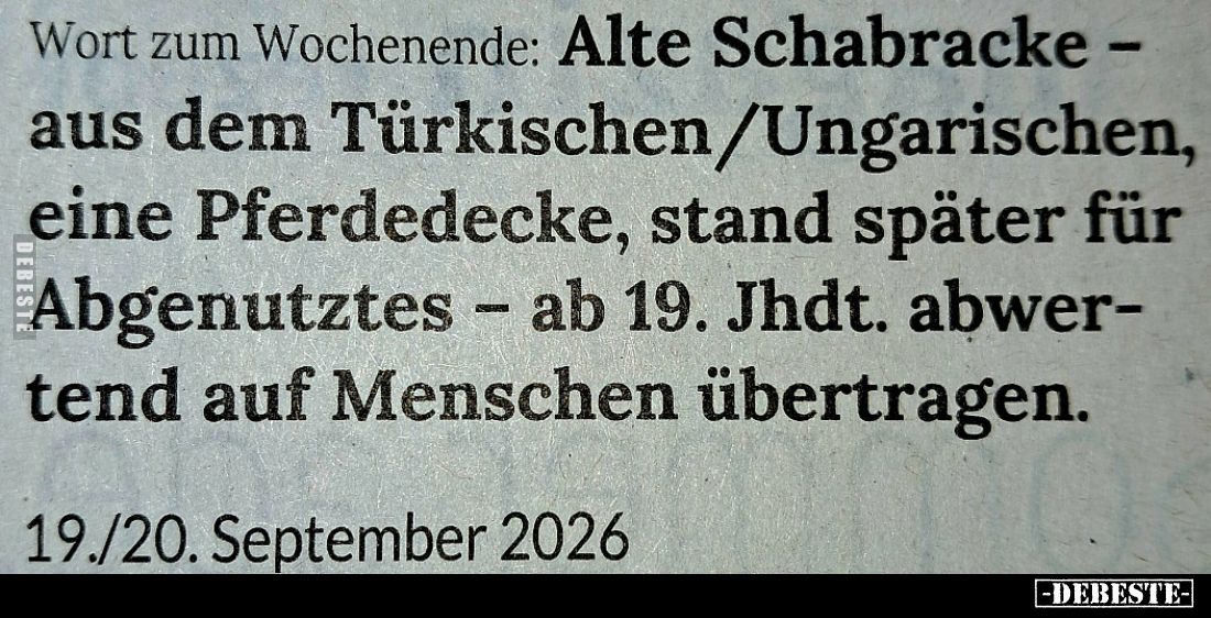 Wort zum Wochenende: Alte Schabracke - aus dem Türkischen /Ungarischen, eine Pferdedecke, stand später für Abgenutztes - ab 1...