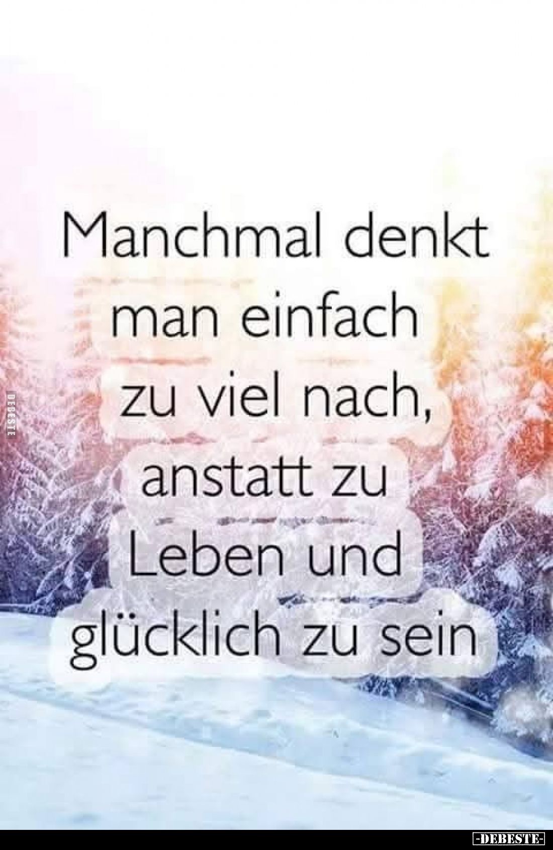 Manchmal denkt man einfach zu viel nach, anstatt zu Leben und glücklich zu sein