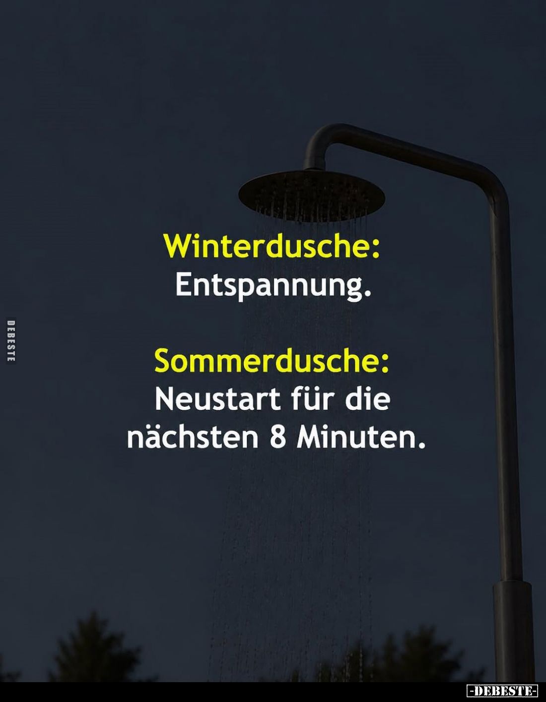 Winterdusche: Entspannung. -
Sommerdusche:
Neustart für die nächsten 8 Minuten.