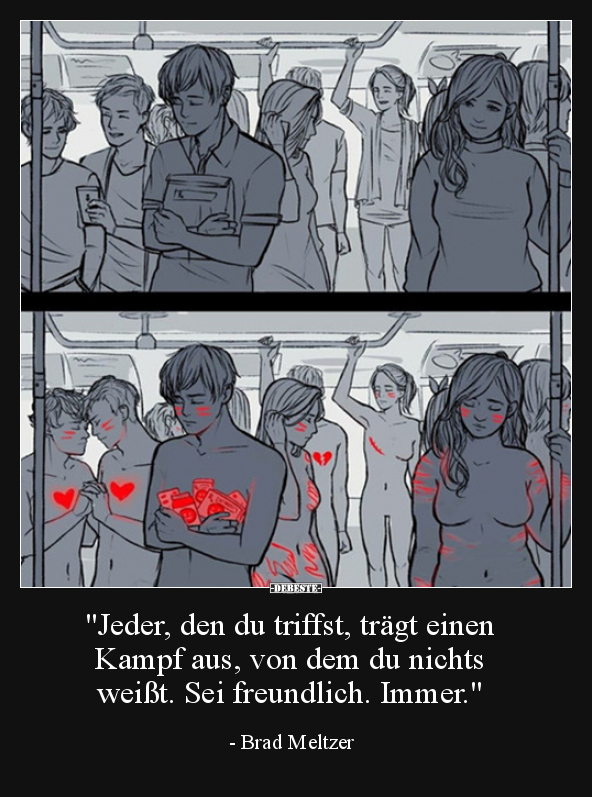 "Jeder, den du triffst, trägt einen Kampf aus, von dem du.."