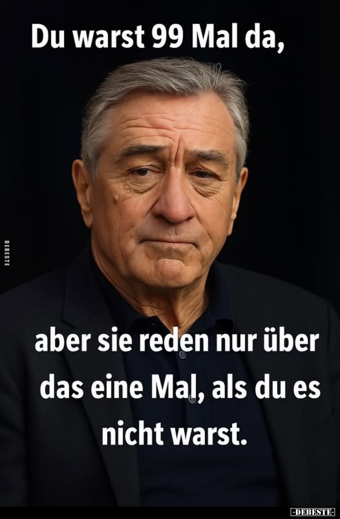 Du warst 99 Mal da, aber sie reden nur über das eine Mal, als du es nicht warst.