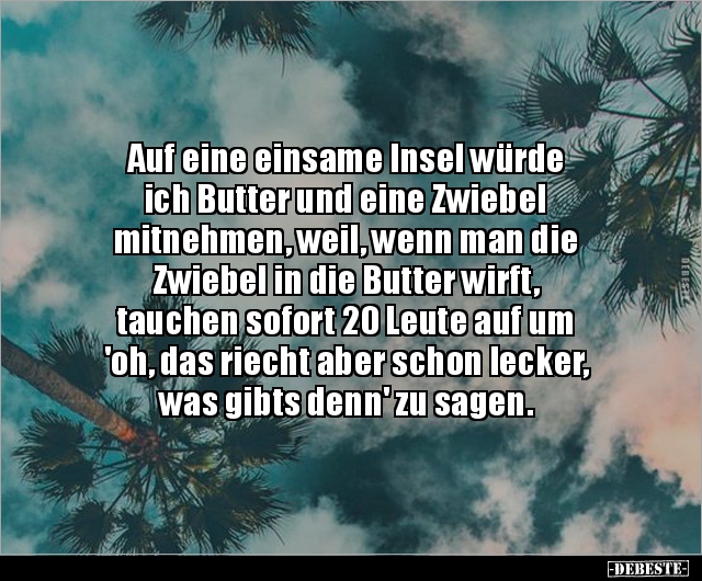 Auf eine einsame Insel würde ich Butter und eine.. - Lustige Bilder | DEBESTE.de