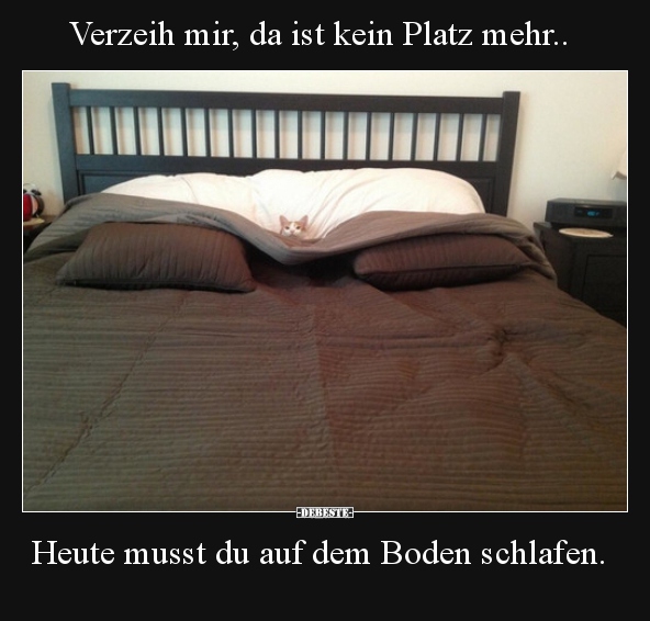 Verzeih mir, da ist kein Platz mehr.. Heute musst du auf..