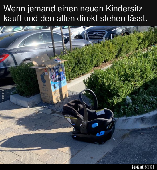 Wenn jemand einen neuen Kindersitz kauft und den alten.. - Lustige Bilder | DEBESTE.de