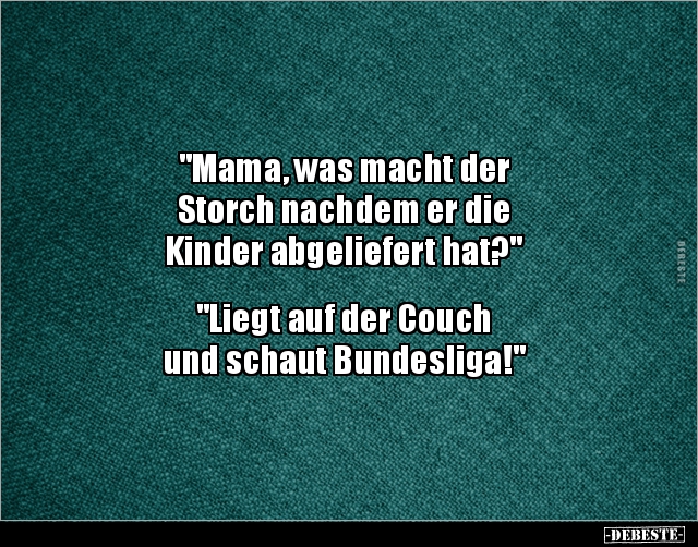 "Mama, was macht der Storch nachdem er die Kinder.." - Lustige Bilder | DEBESTE.de
