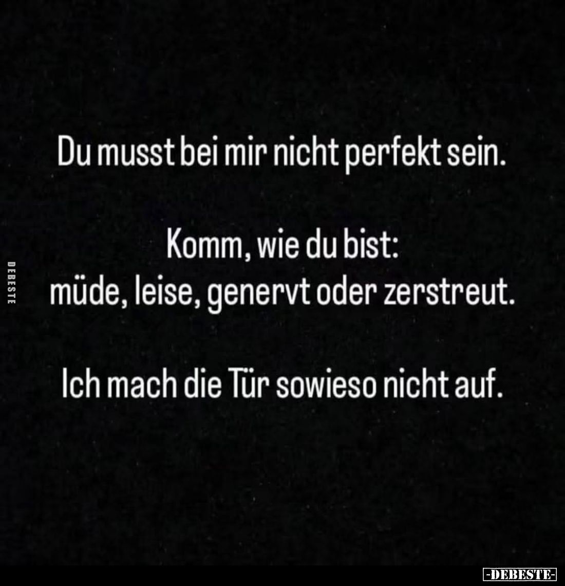 Du musst bei mir nicht perfekt sein.
Komm, wie du bist: müde, leise, genervt oder zerstreut.
Ich mach die Tür sowieso nicht...