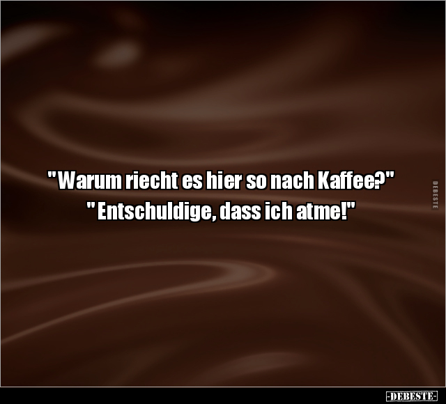 " Warum riecht es hier so nach Kaffee?".. - Lustige Bilder | DEBESTE.de