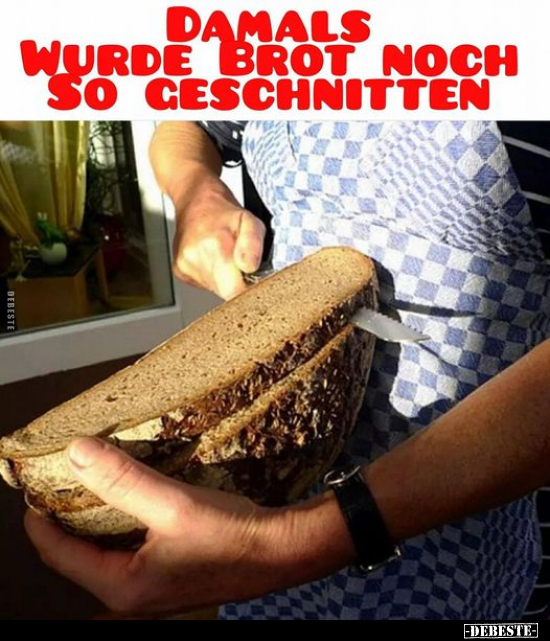 Damals wurde Brot noch so geschnitten.. - Lustige Bilder | DEBESTE.de