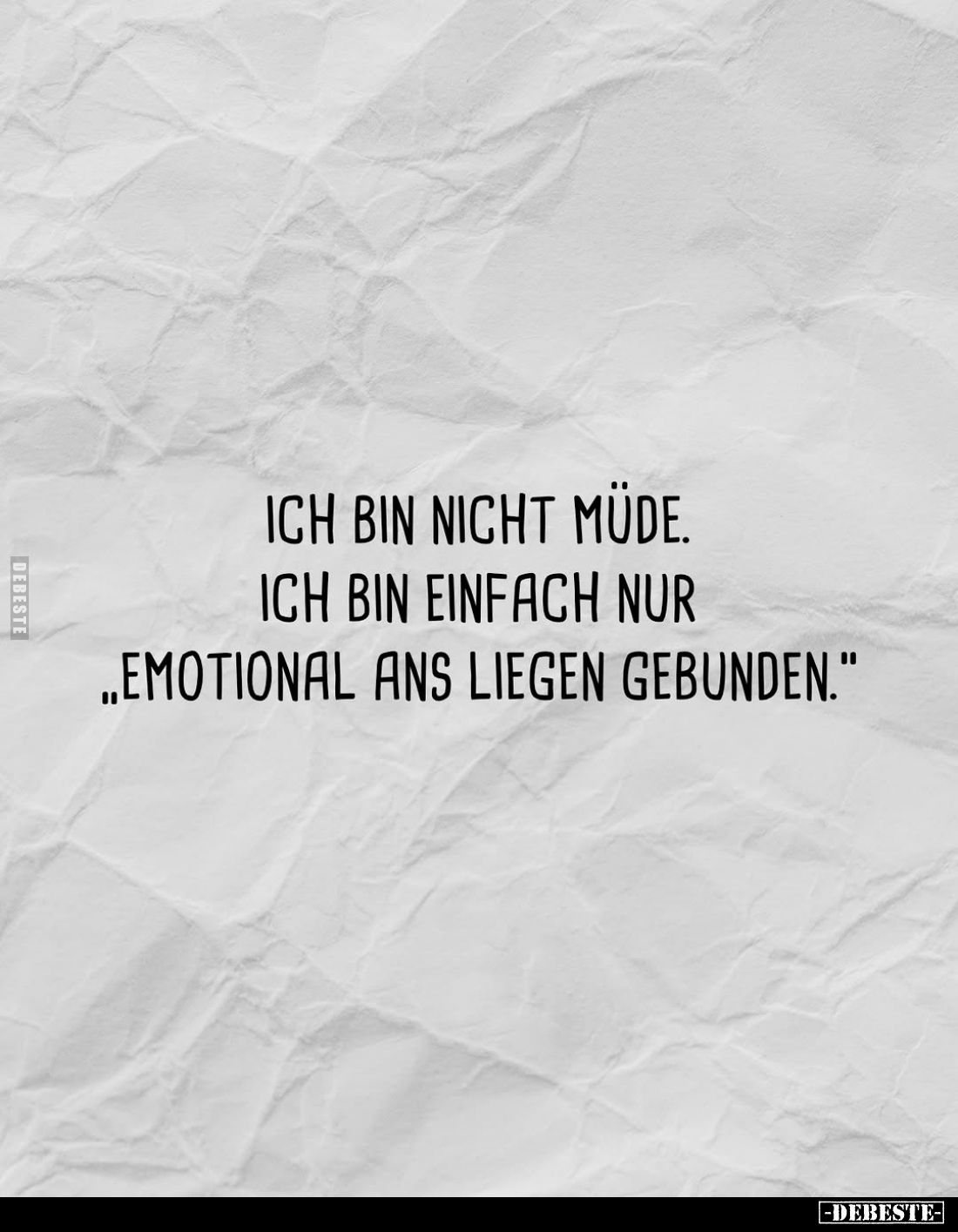Ich bin nicht müde. Ich bin einfach nur
"Emotional ans Liegen gebunden."
