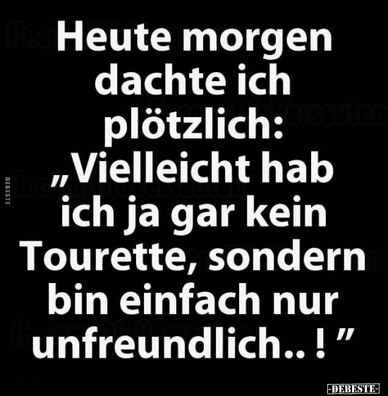 Heute morgen dachte ich plötzlich: "Vielleicht hab ich ja.."