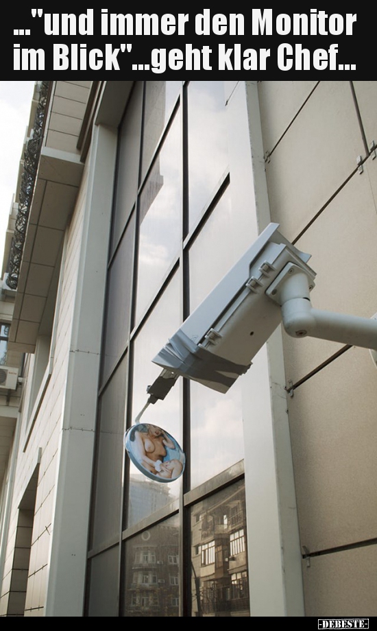 ..."und immer den Monitor im Blick"...geht klar Chef...