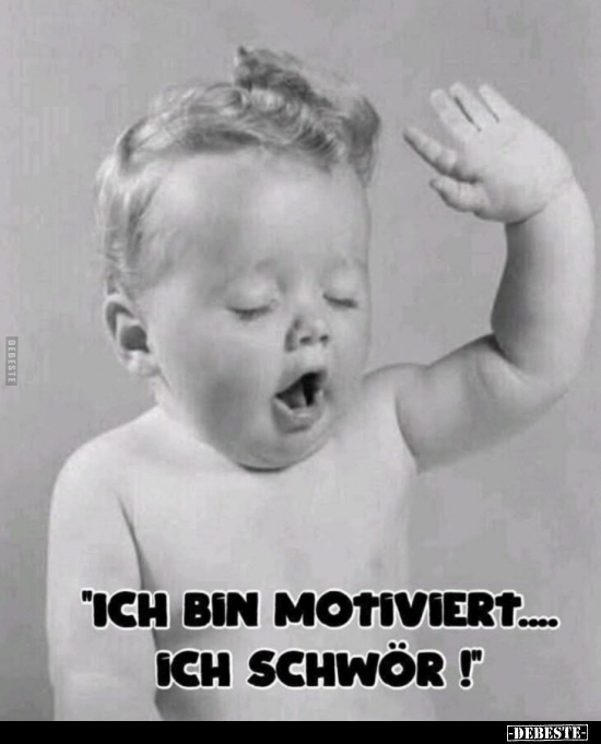 "Ich bin motiviert.... ich schwör!"