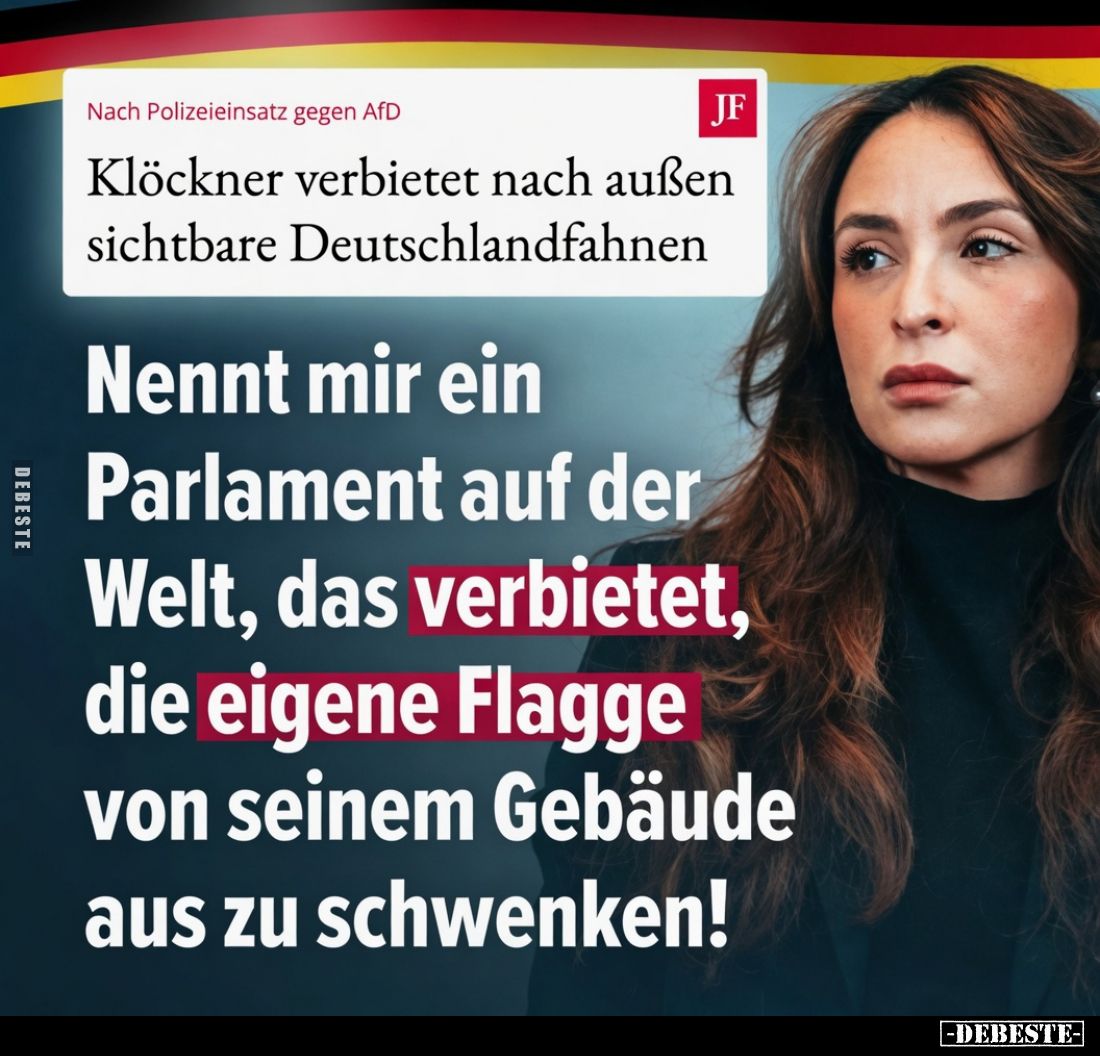 Nach Polizeieinsatz gegen AfD.
Klöckner verbietet nach außen sichtbare Deutschlandfahnen
Nennt mir ein Parlament auf der We...