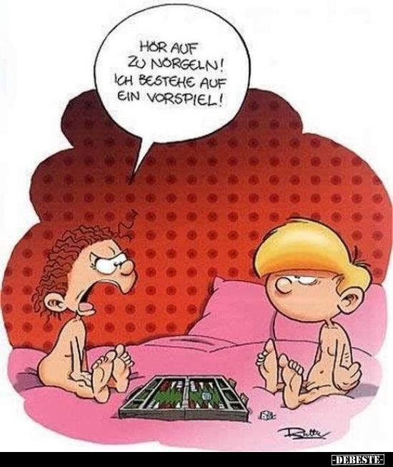 Hör auf zu nörgeln! Ich bestehe auf ein Vorspiel!