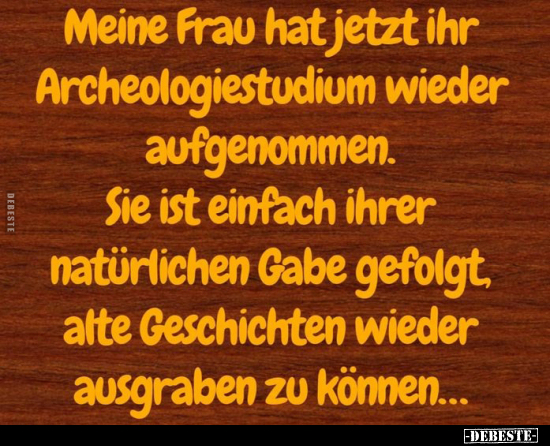 Meine Frau hat jetzt ihr Archeologiestudium wieder.. - Lustige Bilder | DEBESTE.de
