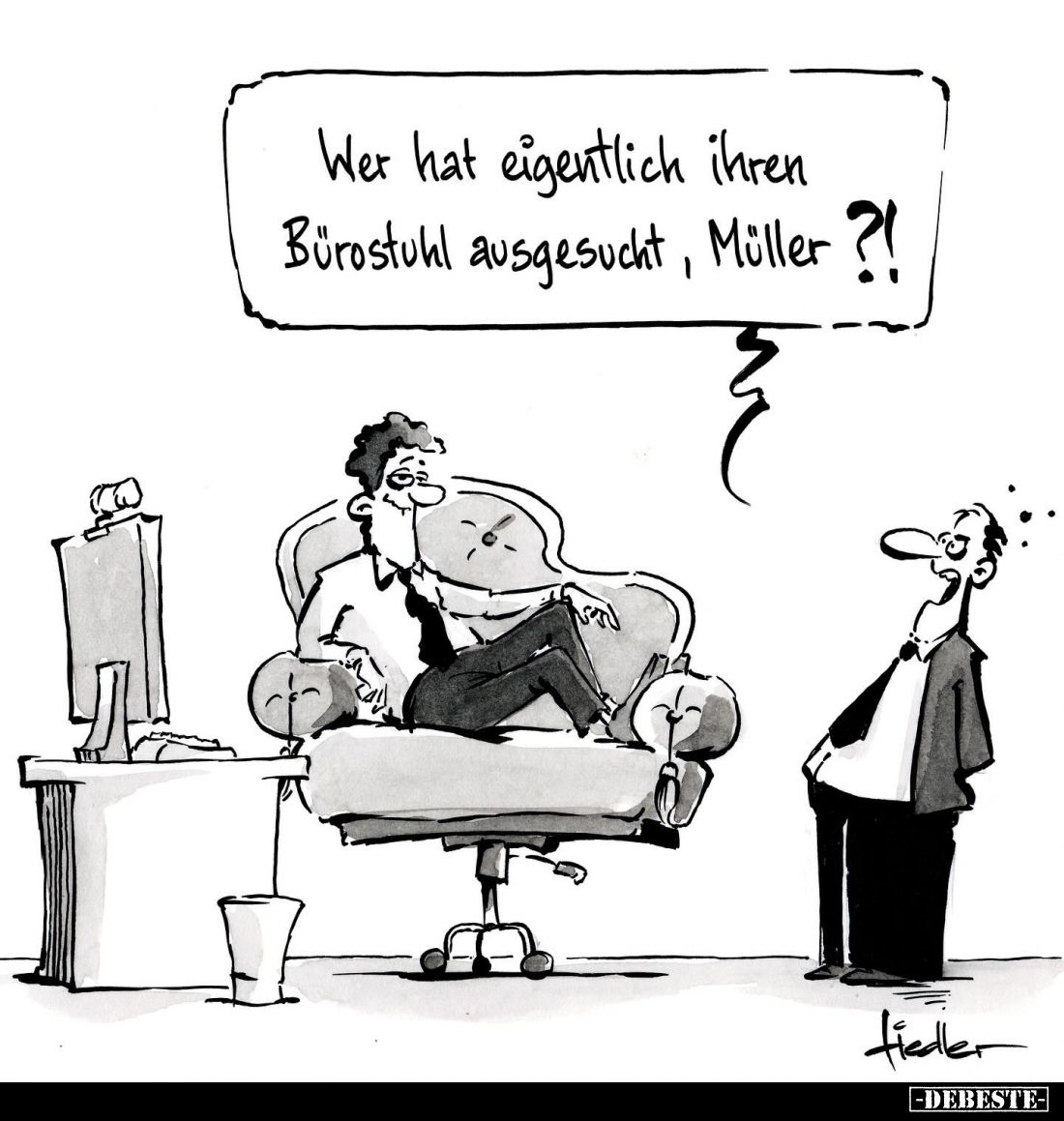 Wer hat eigentlich ihren Bürostuhl ausgesucht, Müller?!