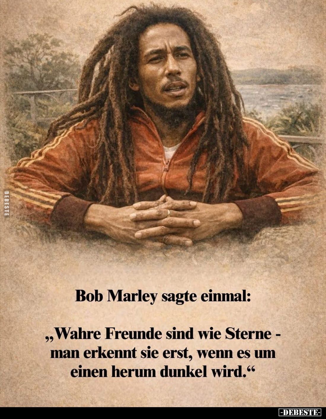 Bob Marley sagte einmal:
"Wahre Freunde sind wie Sterne -man erkennt sie erst, wenn es um einen herum dunkel wird.&quot...