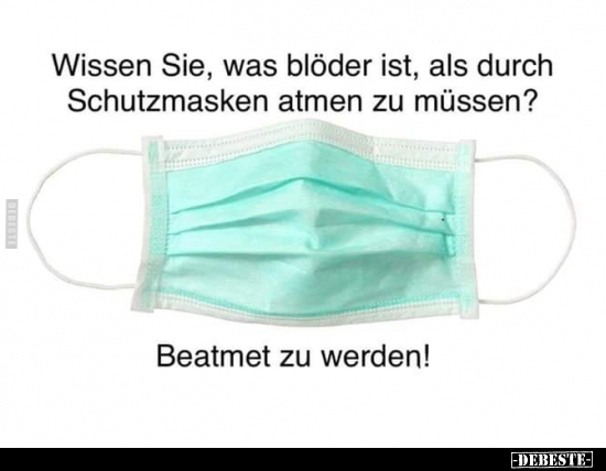 Wissen Sie, was blöder ist, als durch Schutzmasken atmen zu.. - Lustige Bilder | DEBESTE.de