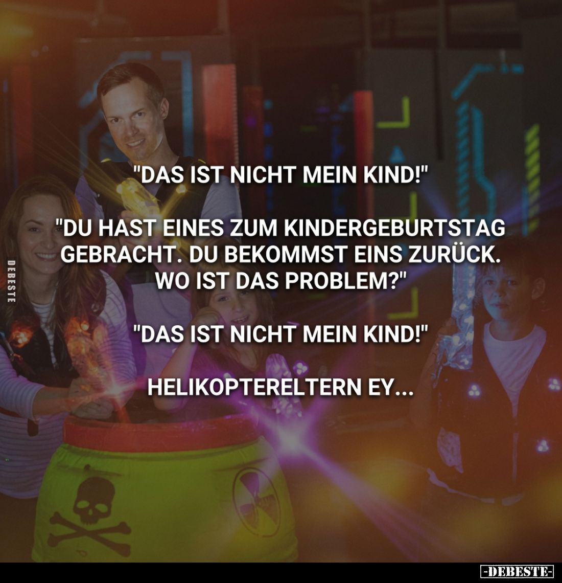 "Das ist nicht mein Kind!"
"Du hast eines zum Kindergeburtstag gebracht. Du bekommst eins zurück. Wo ist das ...