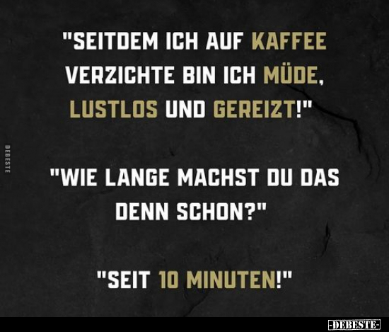 "Seitdem ich auf Kaffee verzichte bin ich müde.." - Lustige Bilder | DEBESTE.de