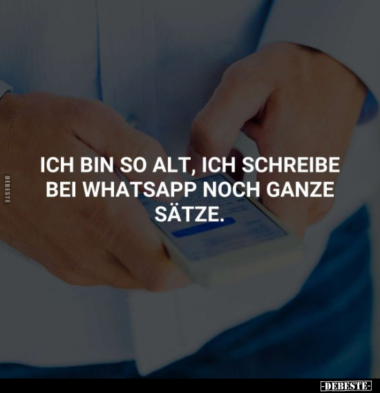 Ich bin so alt, ich schreibe bei Whatsapp noch ganze Sätze.. - Lustige Bilder | DEBESTE.de