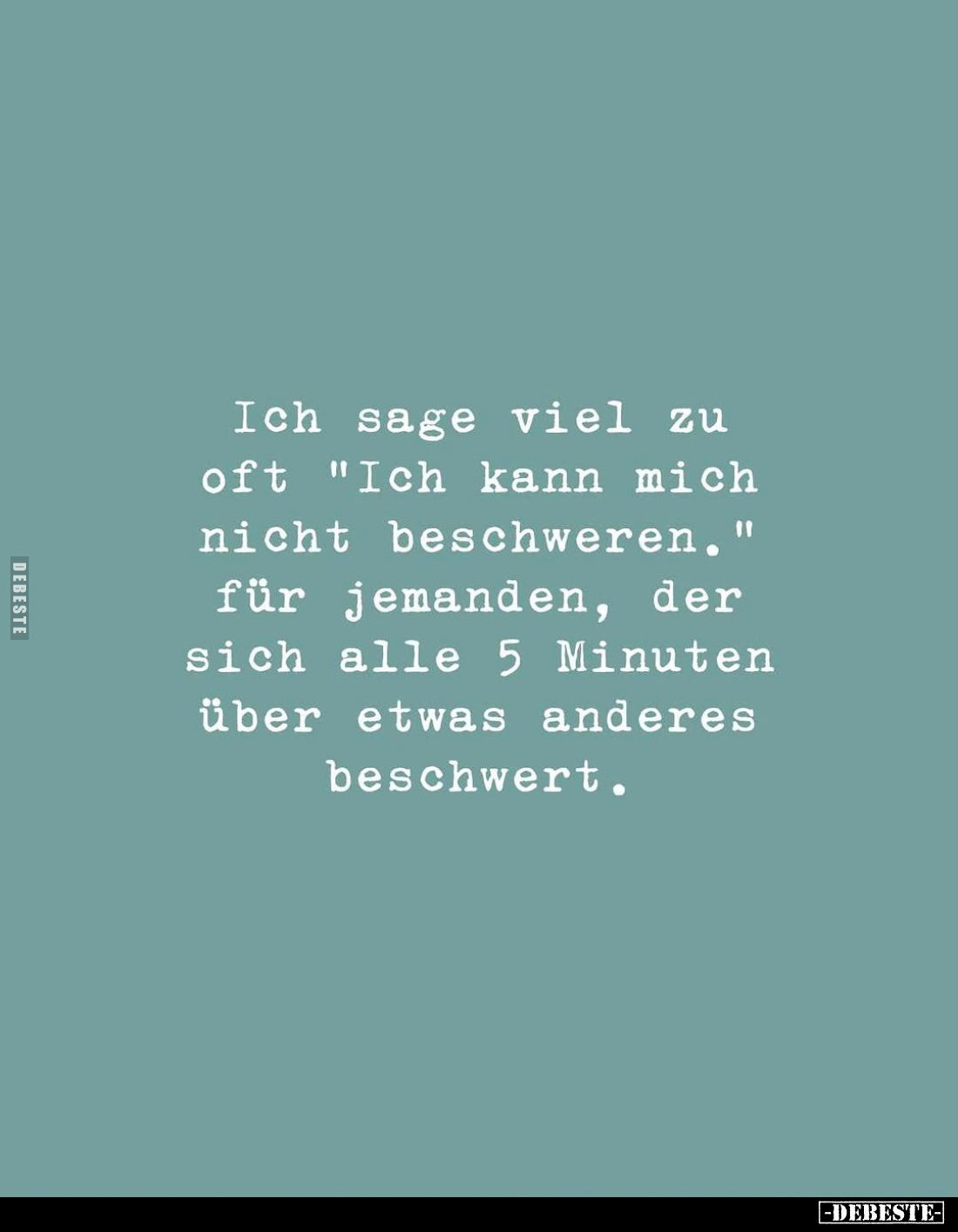 Ich sage viel zu oft "Ich kann mich nicht beschweren." für jemanden, der sich alle 5 Minuten über etwas anderes bes...