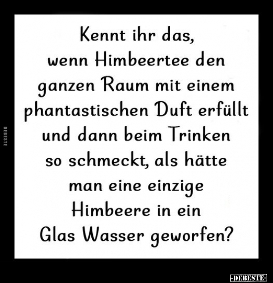 Kennt ihr das, wenn Himbeertee den ganzen Raum.. - Lustige Bilder | DEBESTE.de