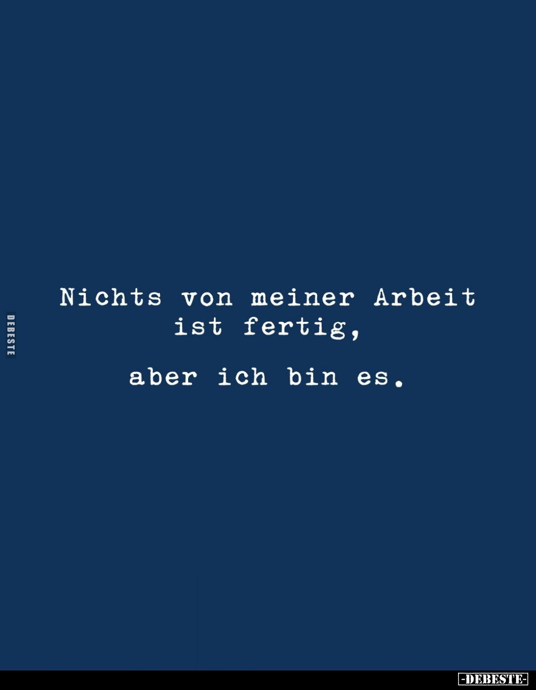 Nichts von meiner Arbeit ist fertig, aber ich bin es.