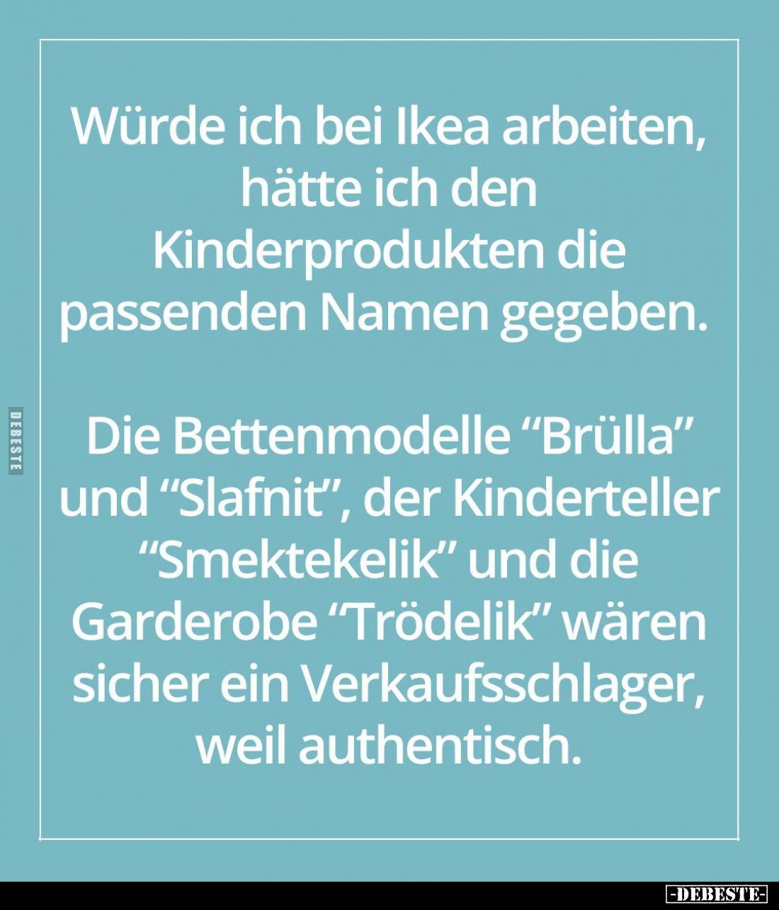 Würde ich bei Ikea arbeiten, hätte ich den Kinderprodukten.. - Lustige Bilder | DEBESTE.de